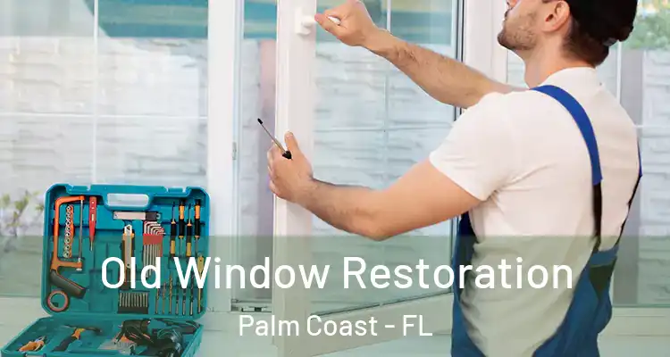  Old Window Restoration Palm Coast - FL