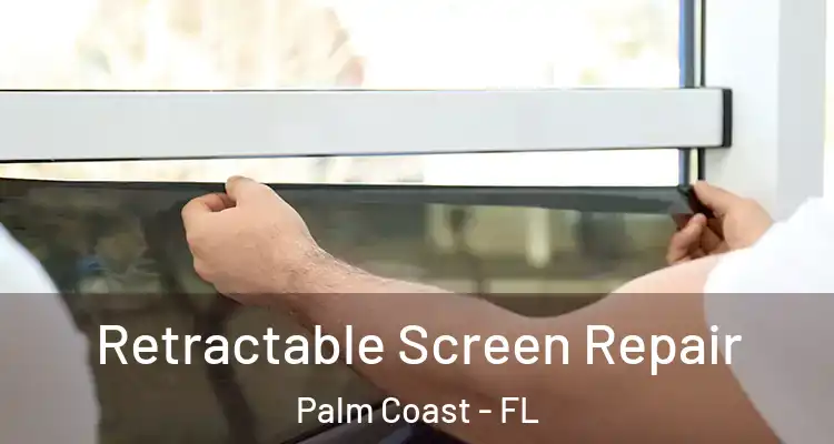 Retractable Screen Repair Palm Coast - FL