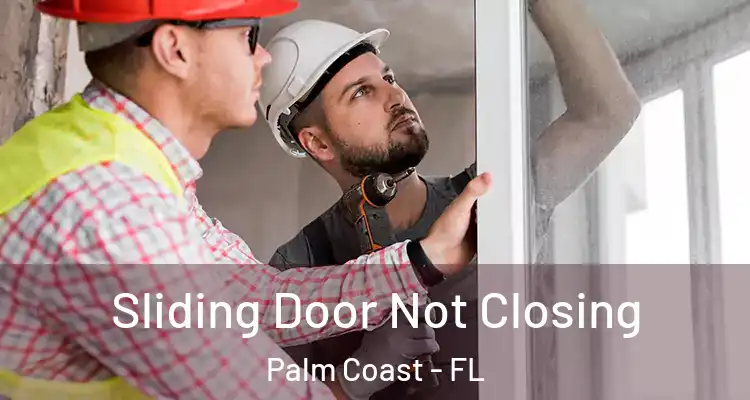  Sliding Door Not Closing Palm Coast - FL